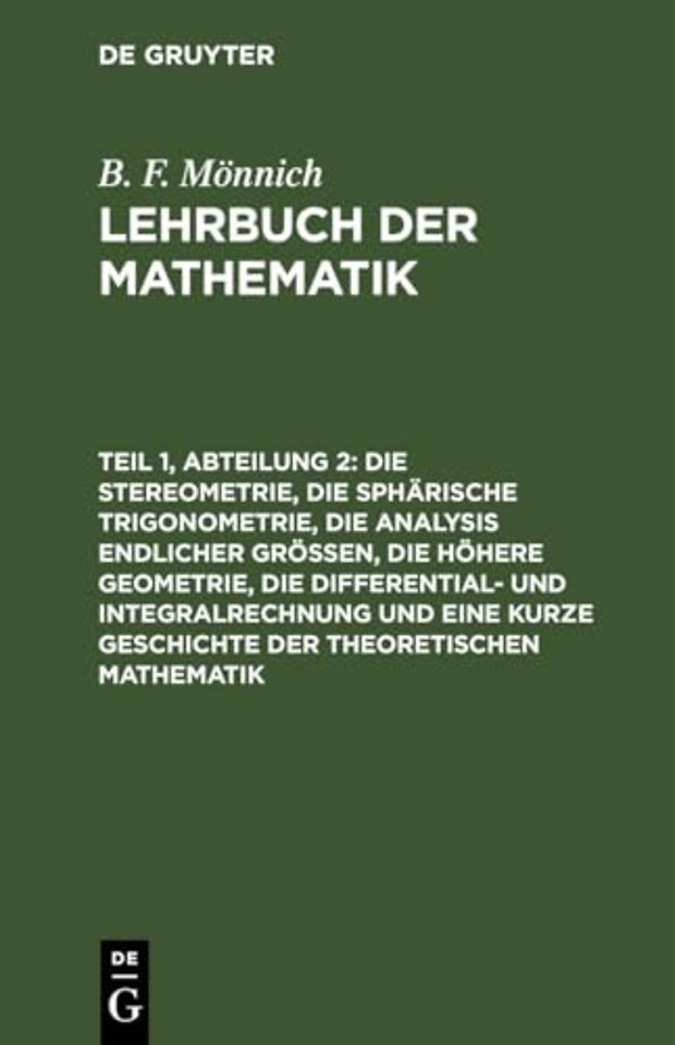 Die Stereometrie, Die Spharische Trigonometrie, Die Analysis Endlicher Großen, Die Hohere Geometrie, Die Differential- Und Integralrechnung Und Eine Kurze Geschichte Der Theoretischen Mathematik
