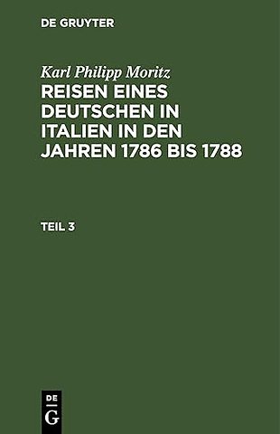 Karl Philipp Moritz: Reisen Eines Deutschen in Italien in Den Jahren 1786 Bis 1788. Teil 3
