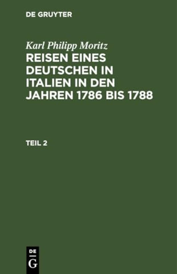 Karl Philipp Moritz: Reisen Eines Deutschen in Italien in Den Jahren 1786 Bis 1788. Teil 2