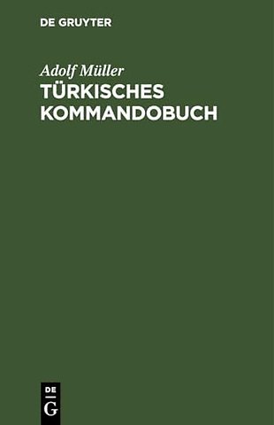 Türkisches Kommandobuch – Sämtliche Kommandos und die militärisch wichtigsten Ausdrücke des Exerzier–Reglements für die Infanterie nebst einem