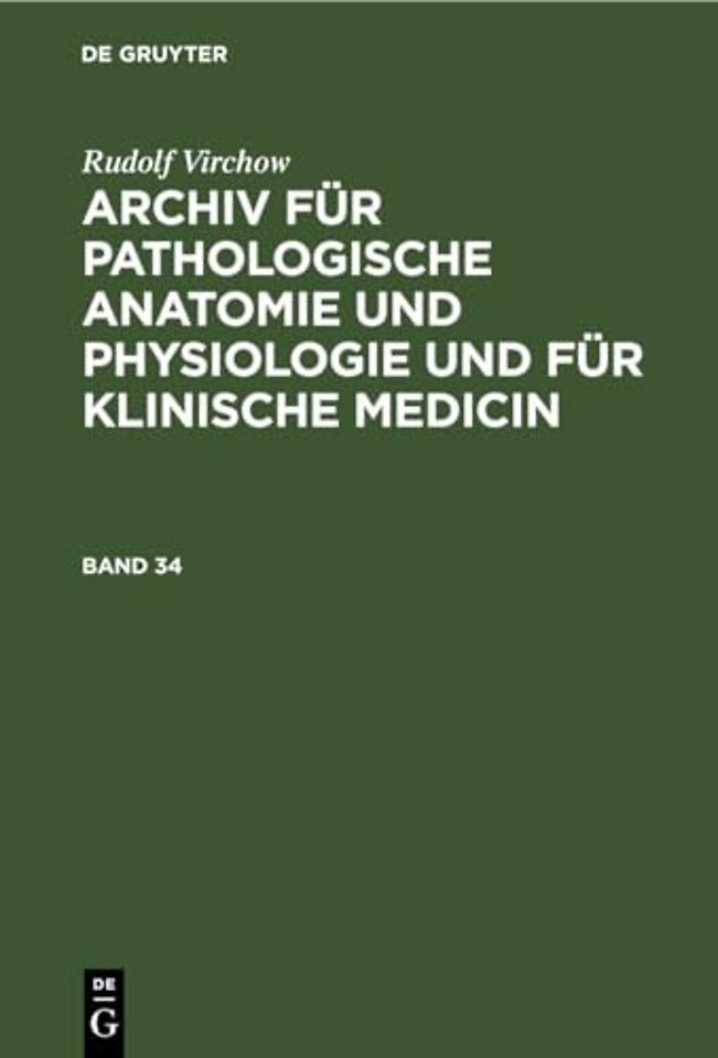 Rudolf Virchow: Archiv Fur Pathologische Anatomie Und Physiologie Und Fur Klinische Medicin. Band 34