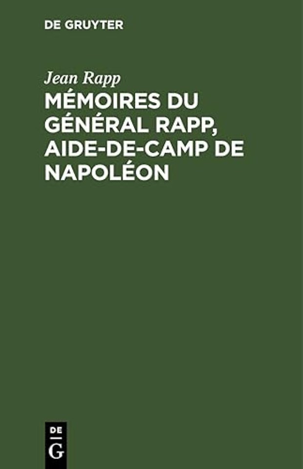 Mémoires du général Rapp, aide–de–camp de Napolé – écrits par lui–même et publiés par sa famille