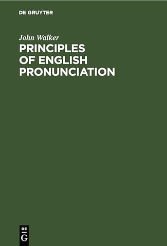 Principles of English Pronunciation – Extracts from the Critical Pronouncing Dictionary of that Celebrated Orthoepist