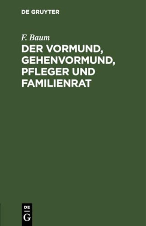 Der Vormund, Gehenvormund, Pfleger und Familienr – nach dem Bürgerliche Gesetzbuch, beim Reichsgesetz über die Angelegenheiten der freiwill