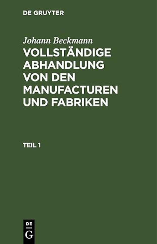 Johann Beckmann: Vollständige Abhandlung von den Manufacturen und Fabriken. Teil 1