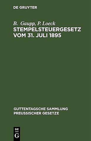Stempelsteuergesetz vom 31. Juli 1895 – Text–Ausgabe mit Anmerkungen, ausführlichen Tabellen zur Berechnung der Stempelabgaben und Sac