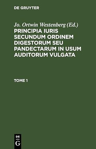 Principia Iuris Secundum Ordinem Digestorum Seu Pandectarum in Usum Auditorum Vulgata. Tome 1