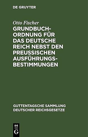 Grundbuchordnung Fur Das Deutsche Reich Nebst Den Preußischen Ausfuhrungsbestimmungen