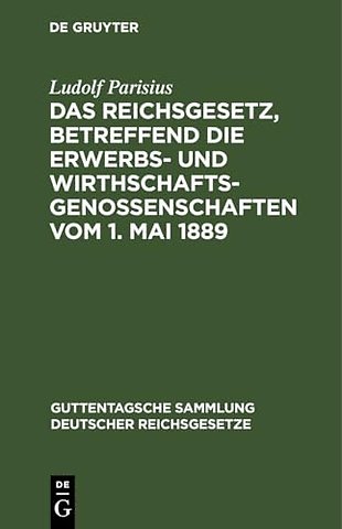 Das Reichsgesetz, Betreffend Die Erwerbs- Und Wirthschaftsgenossenschaften Vom 1. Mai 1889