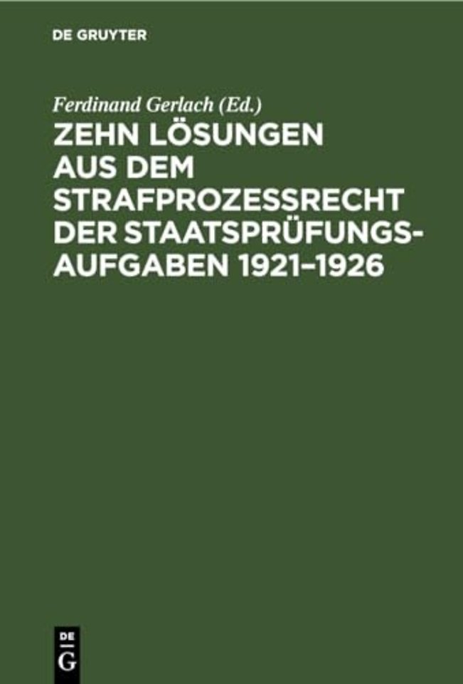 Zehn Lösungen aus dem Strafprozeβrecht der Staatsprüfungs–Aufgaben 1921–1926
