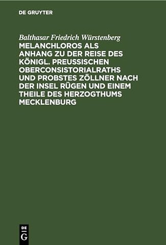 Melanchloros als Anhang zu der Reise des Königl. Preuβischen Oberconsistorialraths und Probstes Zöllner nach der Insel Rügen und einem Theile des