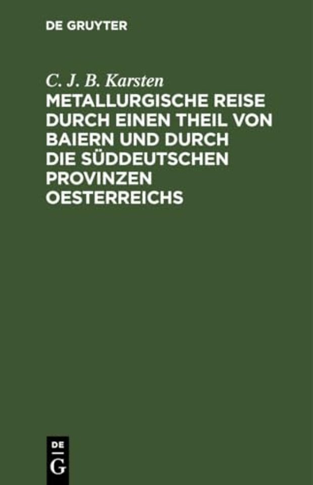 Metallurgische Reise Durch Einen Theil Von Baiern Und Durch Die Suddeutschen Provinzen Oesterreichs