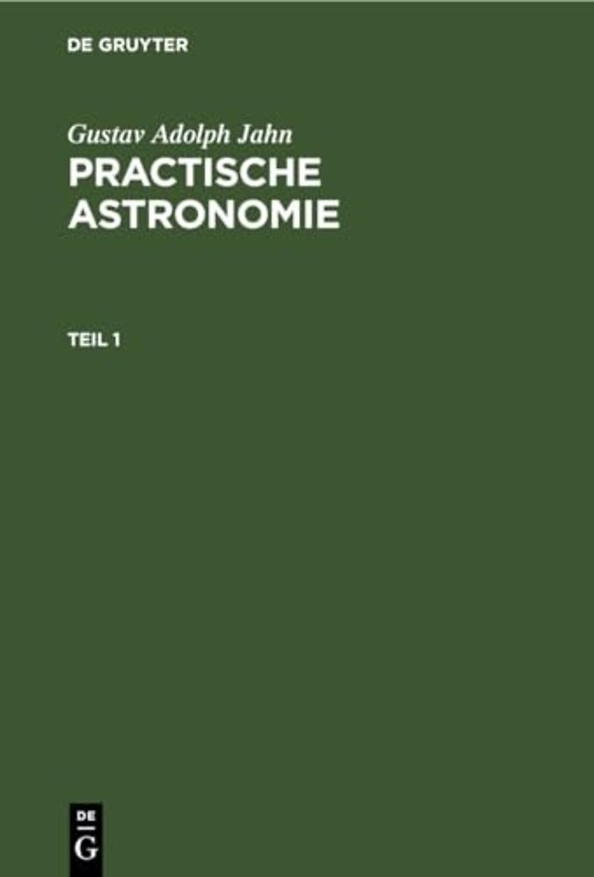 Gustav Adolph Jahn: Practische Astronomie. Teil 1