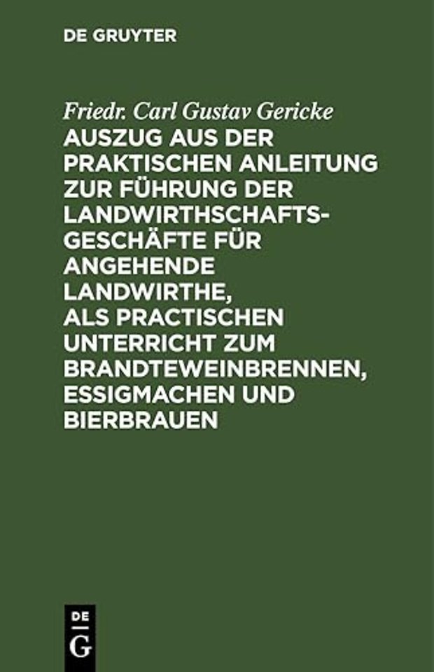 Auszug aus der praktischen Anleitung zur Führung der Landwirthschaftsgeschäfte für angehende Landwirthe, als practischen Unterricht zum Brandte