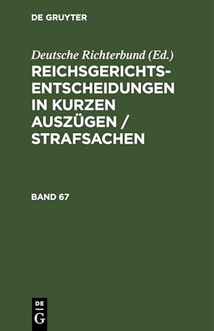 Reichsgerichts–Entscheidungen in kurzen Auszügen / Strafsachen. Band 67