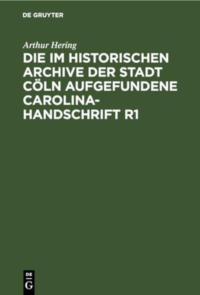Die Im Historischen Archive Der Stadt Coln Aufgefundene Carolina-Handschrift R1