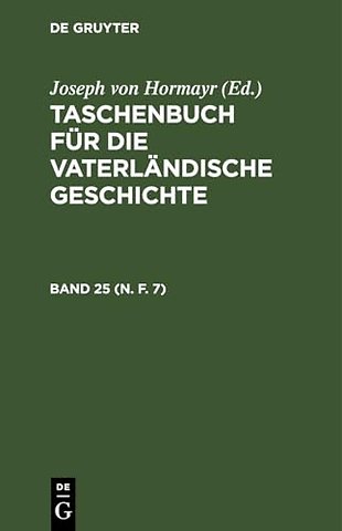 Taschenbuch für die vaterländische Geschichte. Band 25 (N. F. 7)