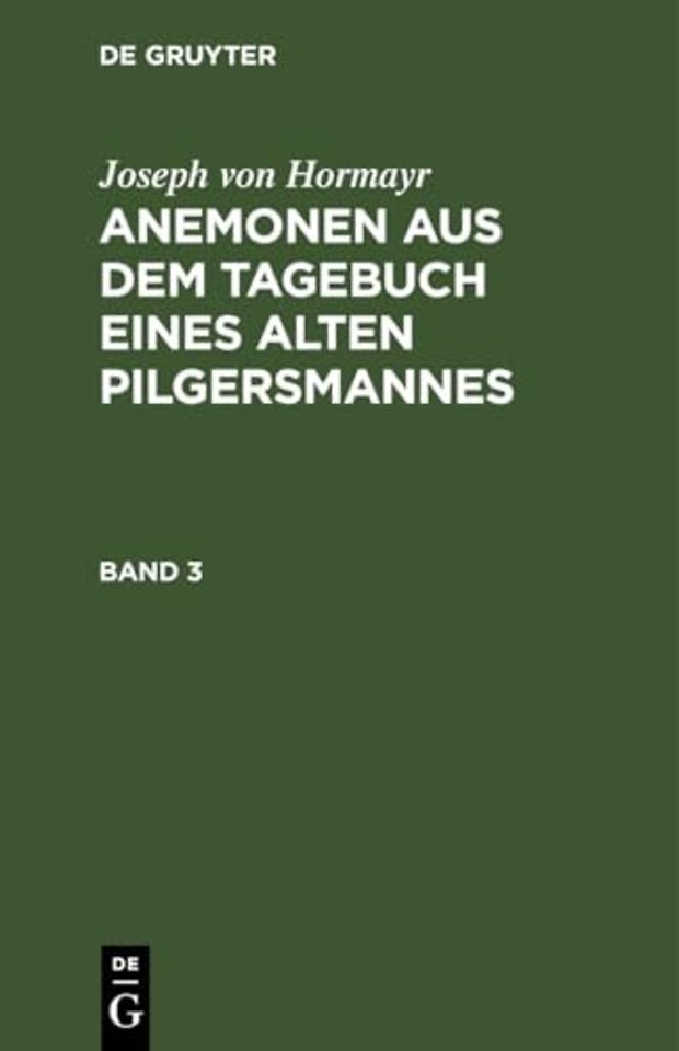 Joseph Von Hormayr: Anemonen Aus Dem Tagebuch Eines Alten Pilgersmannes. Band 3