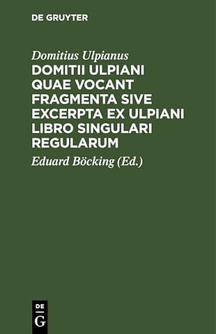 Domitii Ulpiani quae vocant fragmenta sive excer – Accedunt eiusdem institutioninum aliaque veteris iuris Romani fragmenta