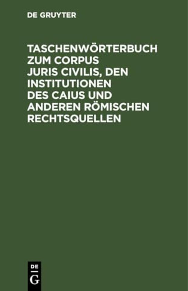 Taschenwörterbuch zum Corpus juris civilis, den – Mit einer Übersicht über Juristen, Leges und Senatus Consulta nebst 2 Verwandtschaftstafeln