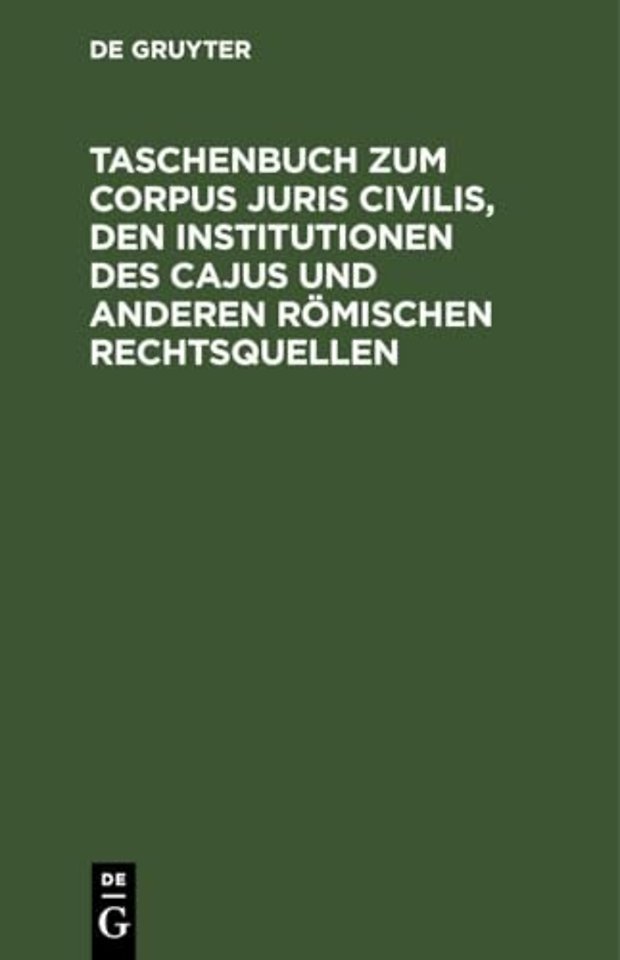 Taschenbuch zum Corpus juris civilis, den Instit – Mit einer Übersicht über Juristen, Lege–s und senatus Consulta nebst 2 Verwandtschaftstafeln