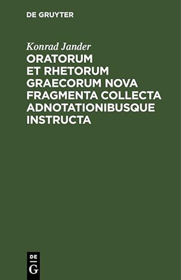 Oratorum Et Rhetorum Graecorum Nova Fragmenta Collecta Adnotationibusque Instructa