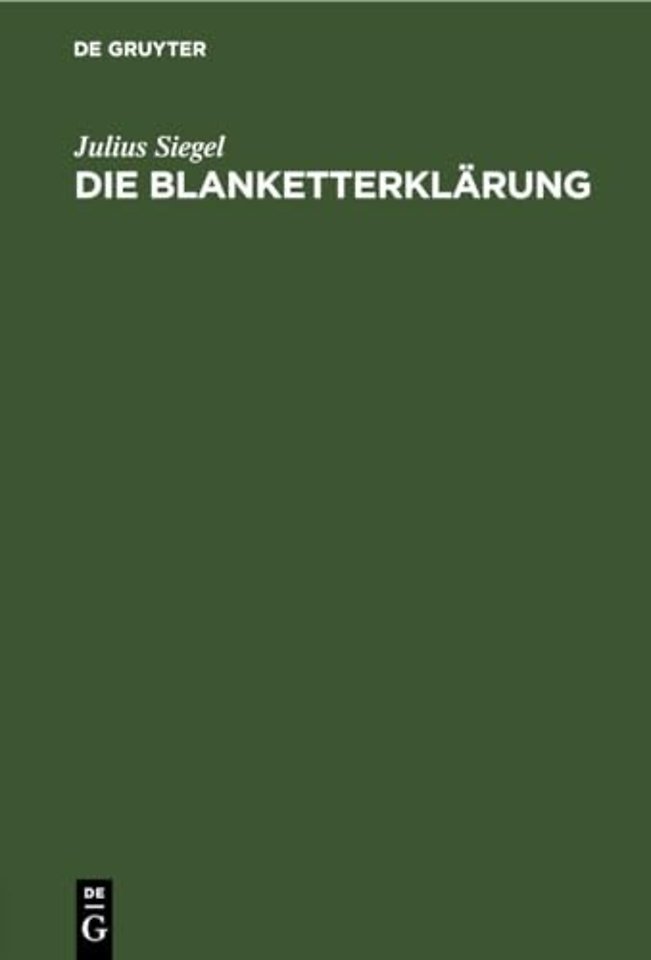 Die Blanketterklärung – Ihre juristische Konstruktion und ihre Behandlung nach dem materiellen Recht und dem Prozeβrecht