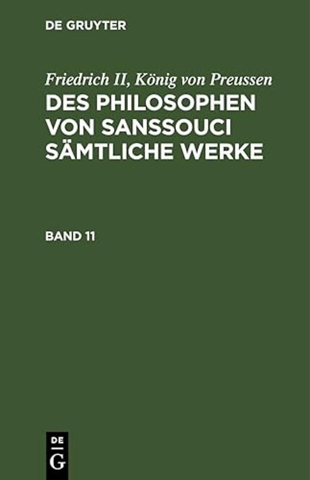 Friedrich II, Konig Von Preussen: Des Philosophen Von Sanssouci Samtliche Werke. Band 11