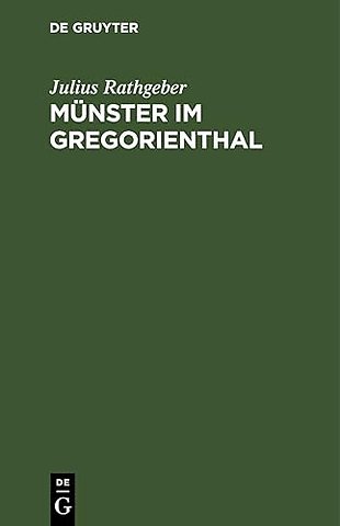 Münster im Gregorienthal – Ein Beitrag zur politischen, kirchlichen und kulturhistorischen Geschichte des elsässischen Münsterthales
