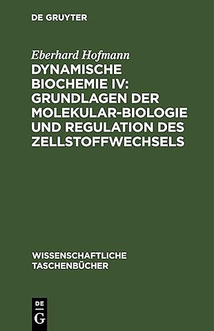 Dynamische Biochemie IV: Grundlagen der Molekularbiologie und Regulation des Zellstoffwechsels