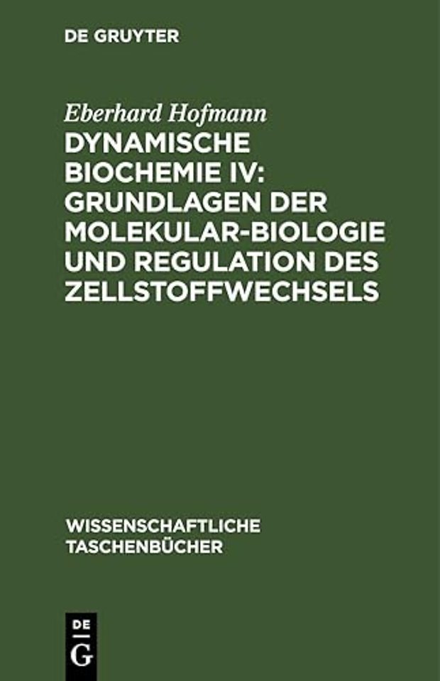 Dynamische Biochemie IV: Grundlagen Der Molekularbiologie Und Regulation Des Zellstoffwechsels