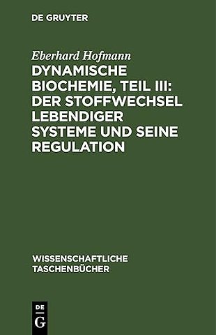 Dynamische Biochemie, Teil III: Der Stoffwechsel Lebendiger Systeme Und Seine Regulation