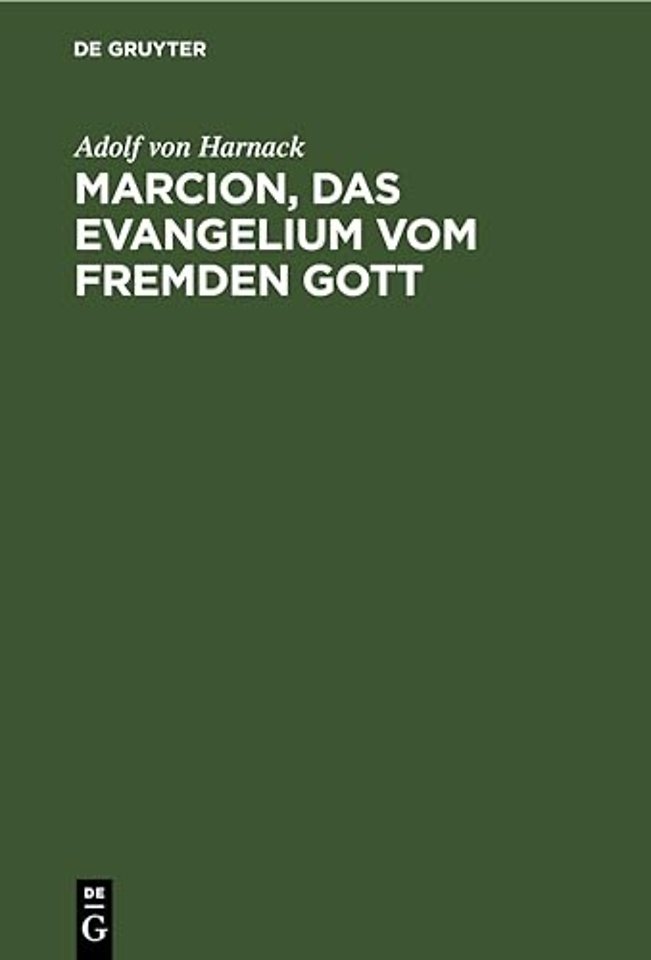 Marcion, das Evangelium vom fremden Gott – Eine Monographie zur Geschichte der Grundlegung der katholischen Kirche. Neue Studien zu Marcion