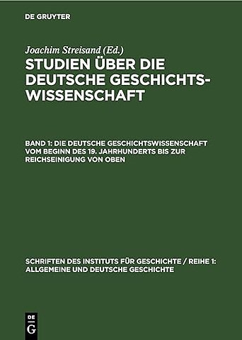 Die deutsche Geschichtswissenschaft vom Beginn des 19. Jahrhunderts bis zur Reichseinigung von oben