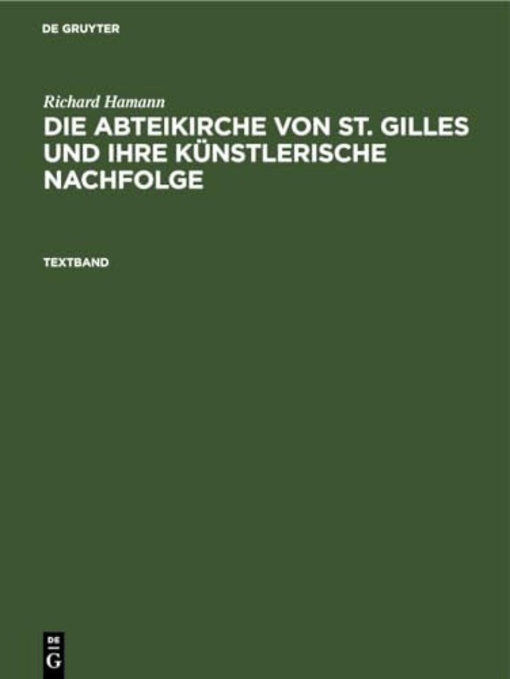 Richard Hamann: Die Abteikirche Von St. Gilles Und Ihre Kunstlerische Nachfolge. Textband