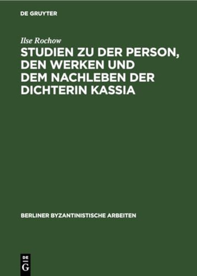 Studien Zu Der Person, Den Werken Und Dem Nachleben Der Dichterin Kassia