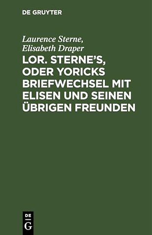 Lor. Sterne`s, oder Yoricks Briefwechsel mit Elisen und seinen übrigen Freunden