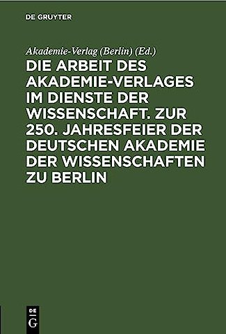 Die Arbeit Des Akademie-Verlages Im Dienste Der Wissenschaft. Zur 250. Jahresfeier Der Deutschen Akademie Der Wissenschaften Zu Berlin