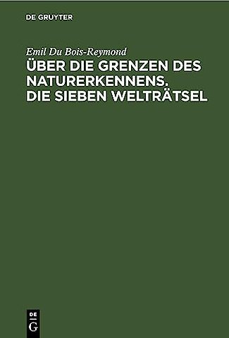 Über die Grenzen des Naturerkennens. Die Sieben – Zwei Vorträge