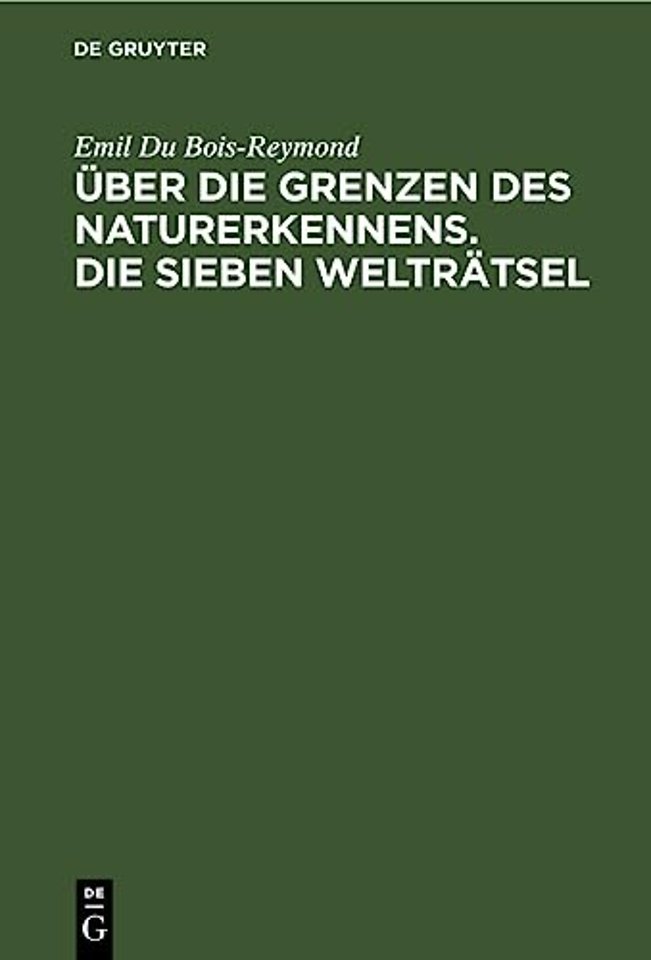 Über die Grenzen des Naturerkennens. Die Sieben – Zwei Vorträge