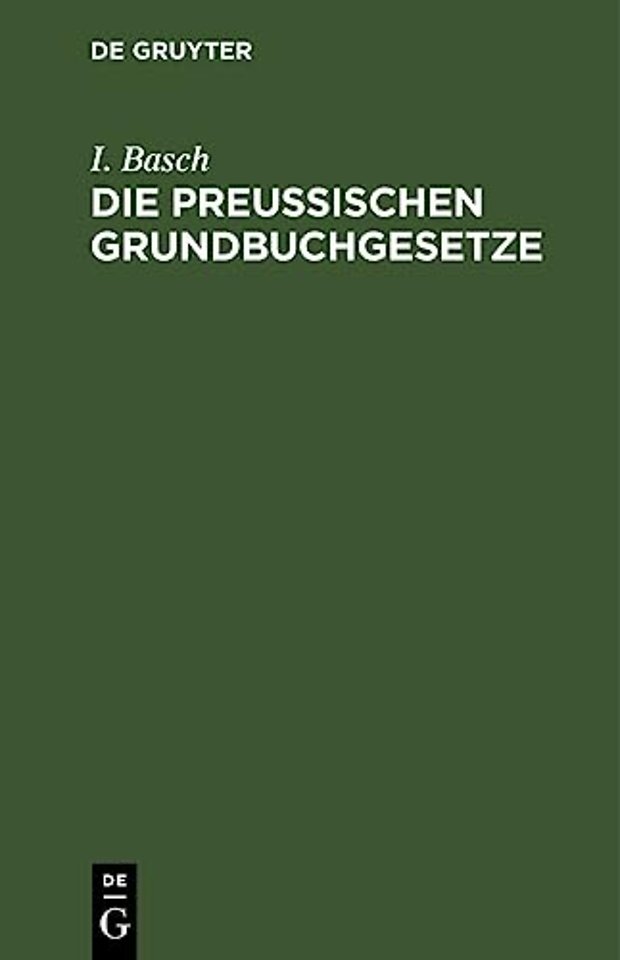 Die Preuβischen Grundbuchgesetze – Nebst Kosten– und Stempelgesetzen. Mit Anmerkungen, Kosten– und Stempel–Tabellen. Handausgabe zum praktischen Gebr