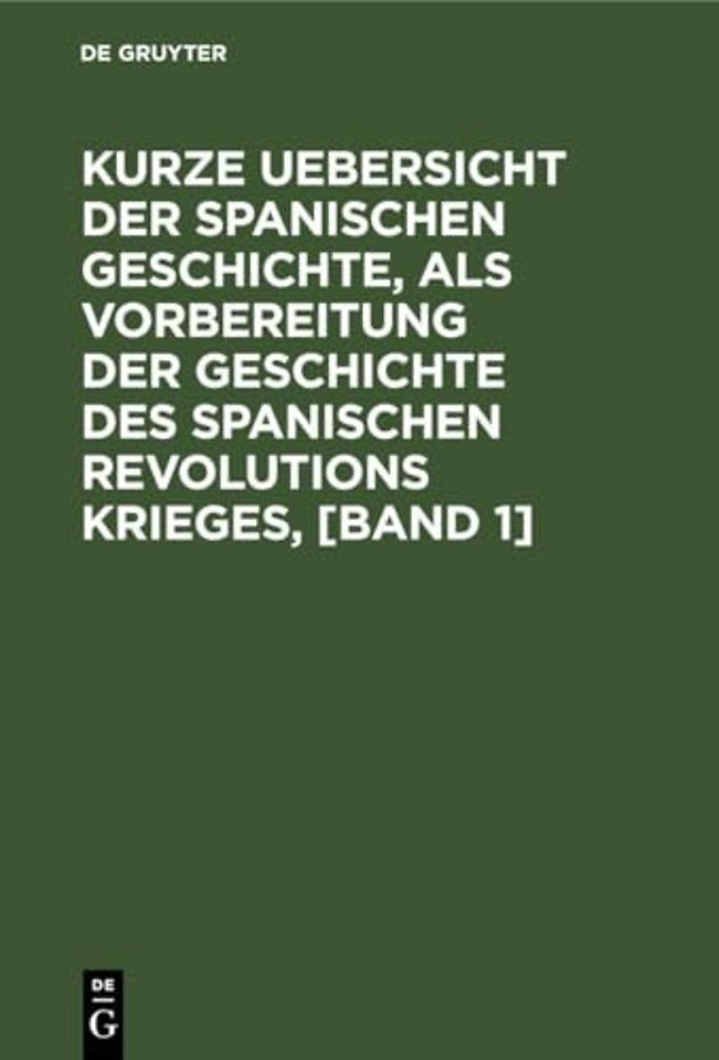 Kurze Uebersicht der spanischen Geschichte, als – Von einem Königlich Preuβischen Offizier, der einige Feldzüge mit den spanischem Armeen gemacht