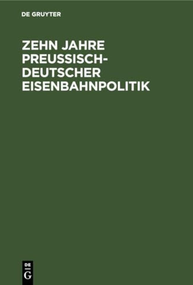 Zehn Jahre Preuβisch–deutscher Eisenbahnpolitik