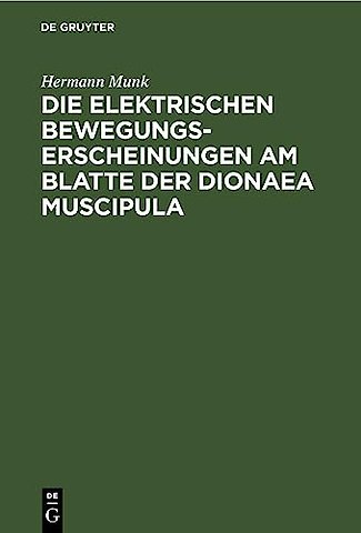 Die elektrischen Bewegungs–Erscheinungen am Blat – Mit der anatomischen Untersuchung des Dionaea–Blattes