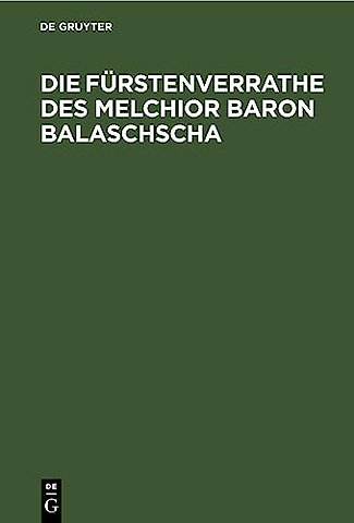 Die Fürstenverrathe des Melchior Baron Balaschsc – Historische Tragikomoedie in 5 Abtheilungen. Gedichtet 1564 vom Anonymus des Buchdruckers und U
