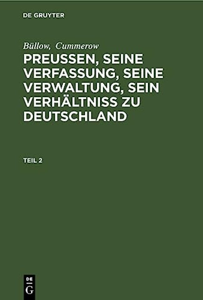 Bullow; Cummerow: Preußen, Seine Verfassung, Seine Verwaltung, Sein Verhaltniß Zu Deutschland. Teil 2