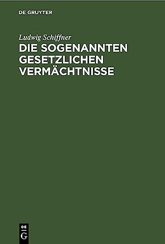 Die sogenannten gesetzlichen Vermächtnisse – Eine erbrechtliche Studie auf Grundlage des römischen und österreichischen Privatrechtes unter Berücksic