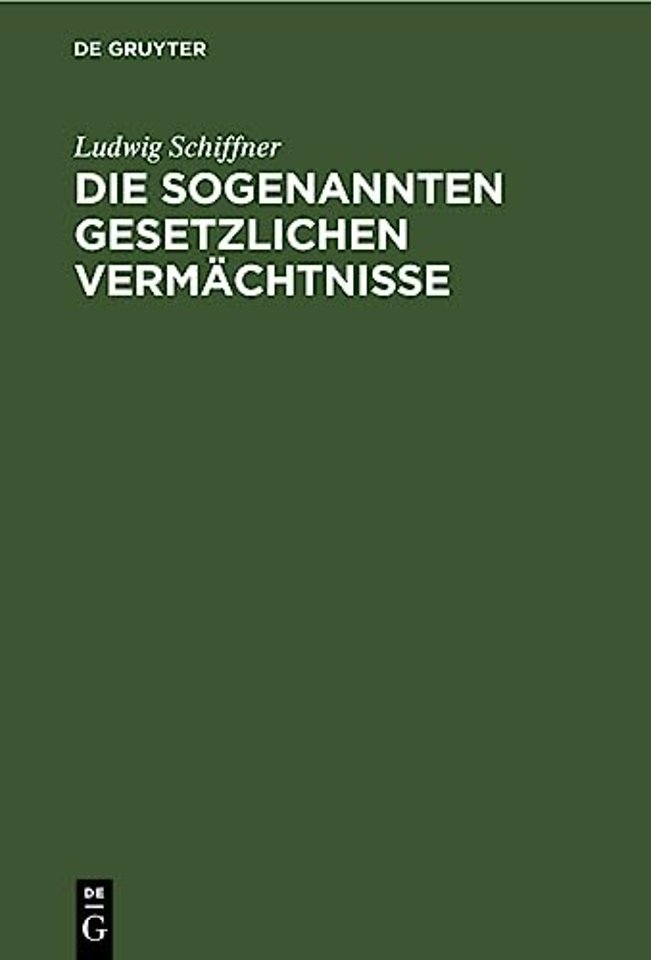Die sogenannten gesetzlichen Vermächtnisse – Eine erbrechtliche Studie auf Grundlage des römischen und österreichischen Privatrechtes unter Berücksic