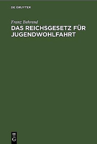 Das Reichsgesetz für Jugendwohlfahrt – Vom 9. Juli 1922. Mit den einschlägigen Bestimmungen des Reichs und Preuβens