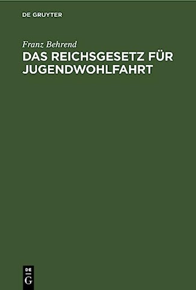 Das Reichsgesetz für Jugendwohlfahrt – Vom 9. Juli 1922. Mit den einschlägigen Bestimmungen des Reichs und Preuβens